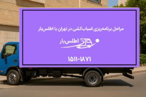 مراحل برنامه‌ریزی اسباب‌کشی در تهران با اطلس‌بار 1511