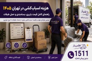 هزینه اسباب‌کشی در تهران ۱۴۰۵؛ راهنمای کامل قیمت باربری، بسته‌بندی و حمل طبقات